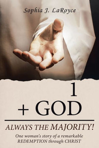 1 + God Always the Majority!: One Woman's Story of a Remarkable Redemption Through Christ 1 + God Always the Majority!: One Woman's Story of a Remarkable Redemption Through Christ