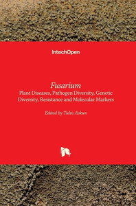Fusarium - Plant Diseases, Pathogen Diversity, Genetic Diversity, Resistance and Molecular Markers Fusarium - Plant Diseases, Pathogen Diversity, Genetic Diversity, Resistance and Molecular Markers