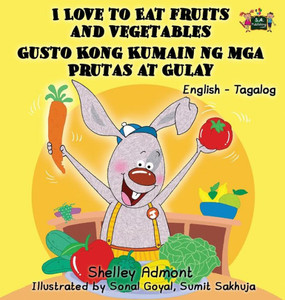 I Love to Eat Fruits and Vegetables Gusto Kong Kumain ng mga Prutas at Gulay: English Tagalog Bilingual Edition (English Tagalog Bilingual Collection) (Tagalog Edition)