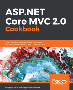 ASP.NET Core MVC 2.0 Cookbook: Effective ways to build modern, interactive web applications with ASP.NET Core MVC 2.0 ASP.NET Core MVC 2.0 Cookbook: Effective ways to build modern, interactive web applications with ASP.NET Core MVC 2.0