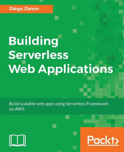 Building Serverless Web Applications: Develop scalable web apps using the Serverless Framework on AWS