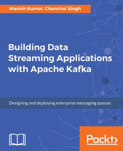 Building Data Streaming Applications with Apache Kafka: Design, develop and streamline applications using Apache Kafka, Storm, Heron and Spark Building Data Streaming Applications with Apache Kafka: Design, develop and streamline applications using Apache Kafka, Storm, Heron and Spark