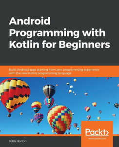 Android Programming with Kotlin for Beginners: Build Android apps starting from zero programming experience with the new Kotlin programming language Android Programming with Kotlin for Beginners: Build Android apps starting from zero programming experience with the new Kotlin programming language