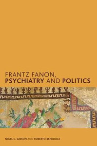Frantz Fanon, Psychiatry and Politics (Creolizing the Canon) Frantz Fanon, Psychiatry and Politics (Creolizing the Canon)