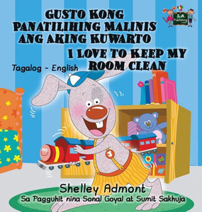 Gusto Kong Panatilihing Malinis ang Aking Kuwarto I Love to Keep My Room Clean: Tagalog English Bilingual Edition (Tagalog English Bilingual Collection) (Tagalog Edition)