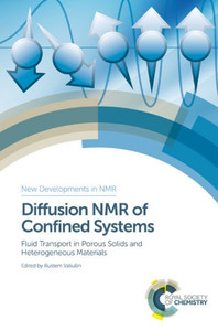Diffusion NMR of Confined Systems: Fluid Transport in Porous Solids and Heterogeneous Materials (New Developments in NMR, Volume 9)
