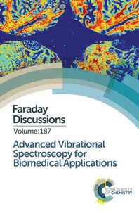 Advanced Vibrational Spectroscopy for Biomedical Applications: Faraday Discussion 187 (Faraday Discussions, Volume 187) Advanced Vibrational Spectroscopy for Biomedical Applications: Faraday Discussion 187 (Faraday Discussions, Volume 187)