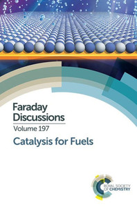 Catalysis for Fuels: Faraday Discussion 197 (Faraday Discussions, 197) Catalysis for Fuels: Faraday Discussion 197 (Faraday Discussions, 197)