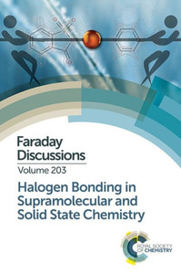 Halogen Bonding in Supramolecular and Solid State Chemistry: Faraday Discussion 203 (Faraday Discussions, Volume 203) Halogen Bonding in Supramolecular and Solid State Chemistry: Faraday Discussion 203 (Faraday Discussions, Volume 203)