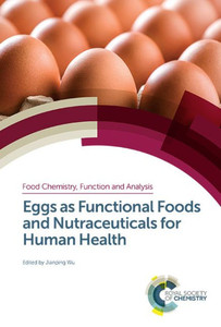Eggs as Functional Foods and Nutraceuticals for Human Health (Food Chemistry, Function and Analysis, Volume 14) Eggs as Functional Foods and Nutraceuticals for Human Health (Food Chemistry, Function and Analysis, Volume 14)