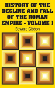 History of the Decline and Fall of the Roman Empire - Volume 1 History of the Decline and Fall of the Roman Empire - Volume 1