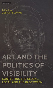 Art and the Politics of Visibility: Contesting the Global, Local and the In-Between (International Library of Modern and Contemporary Art)