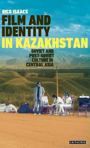 Film and Identity in Kazakhstan: Soviet and Post-Soviet Culture in Central Asia (International Library of Central Asian Studies)