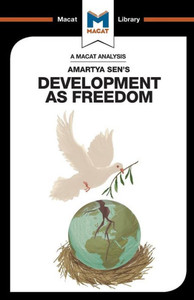 An Analysis of Amartya Sen's Development as Freedom: Development as Freedom (The Macat Library) An Analysis of Amartya Sen's Development as Freedom: Development as Freedom (The Macat Library)