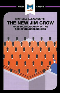 An Analysis of Michelle Alexander's The New Jim Crow: Mass Incarceration in the Age of Colorblindness (The Macat Library) An Analysis of Michelle Alexander's The New Jim Crow: Mass Incarceration in the Age of Colorblindness (The Macat Library)