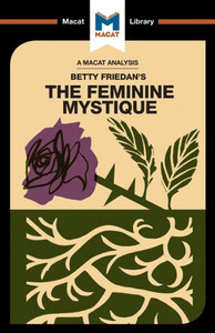 A Macat Analysis of The Feminine Mystique (The Macat Library) A Macat Analysis of The Feminine Mystique (The Macat Library)