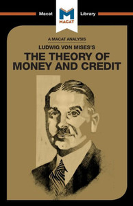 An Analysis of Ludwig von Mises's The Theory of Money and Credit (The Macat Library)