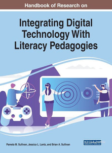 Handbook of Research on Integrating Digital Technology With Literacy Pedagogies (Advances in Educational Technologies and Instructional Design (AETID)) Handbook of Research on Integrating Digital Technology With Literacy Pedagogies (Advances in Educational Technologies and Instructional Design (AETID))
