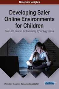 Developing Safer Online Environments for Children: Tools and Policies for Combatting Cyber Aggression (Trending Topics Book) Developing Safer Online Environments for Children: Tools and Policies for Combatting Cyber Aggression (Trending Topics Book)