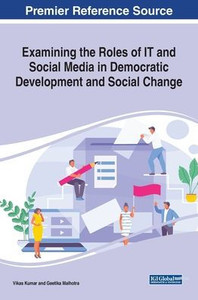 Examining the Roles of IT and Social Media in Democratic Development and Social Change (Advances in Electronic Government, Digital Divide, and Regional Development) Examining the Roles of IT and Social Media in Democratic Development and Social Change (Advances in Electronic Government, Digital Divide, and Regional Development)