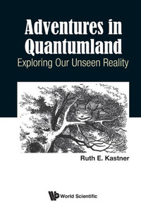 Adventures In Quantumland: Exploring Our Unseen Reality Adventures In Quantumland: Exploring Our Unseen Reality