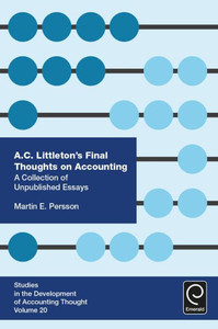 A. C. Littleton's Final Thoughts on Accounting: A Collection of Unpublished Essays (Studies in the Development of Accounting Thought) (Studies in the Development of Accounting Thought, 20) A. C. Littleton's Final Thoughts on Accounting: A Collection of Unpublished Essays (Studies in the Development of Accounting Thought) (Studies in the Development of Accounting Thought, 20)