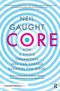 CORE: How a Single Organizing Idea can Change Business for Good