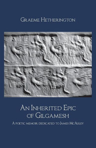 An Inherited Epic of Gilgamesh: A poetic memoir dedicated to James McAuley