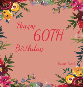 Happy 60th Birthday Guest Book (Hardcover): Memory book, guest book, birthday and party decor, Happy Birthday Guest Book, celebration Message Log ... Celebration Parties, Message Log Keepsake Happy 60th Birthday Guest Book (Hardcover): Memory book, guest book, birthday and party decor, Happy Birthday Guest Book, celebration Message Log ... Celebration Parties, Message Log Keepsake