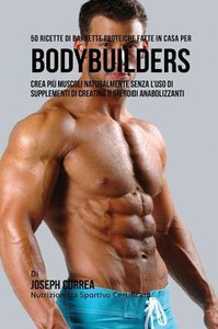 50 Ricette Di Barrette Proteiche Fatte In Casa Per Bodybuilders: Crea Più Muscoli Naturalmente Senza L'uso Di Supplementi Di Creatina O Steroidi Anabolizzanti (Italian Edition) 50 Ricette Di Barrette Proteiche Fatte In Casa Per Bodybuilders: Crea Più Muscoli Naturalmente Senza L'uso Di Supplementi Di Creatina O Steroidi Anabolizzanti (Italian Edition)