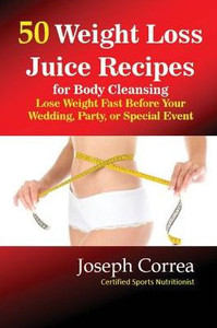 50 Weight Loss Juices: Look Thinner in 10 Days or Less! 50 Weight Loss Juices: Look Thinner in 10 Days or Less!