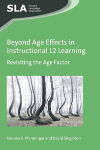 Beyond Age Effects in Instructional L2 Learning: Revisiting the Age Factor (Second Language Acquisition, 113) (Volume 113) Beyond Age Effects in Instructional L2 Learning: Revisiting the Age Factor (Second Language Acquisition, 113) (Volume 113)