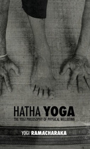 Hatha Yoga: the Yogi Philosophy of Physical Wellbeing Hatha Yoga: the Yogi Philosophy of Physical Wellbeing