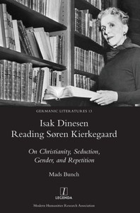 Isak Dinesen Reading Søren Kierkegaard: On Christianity, Seduction, Gender, and Repetition (13) (Germanic Literatures)