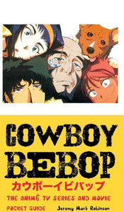 COWBOY BEBOP: The Anime TV Series and Movie: Pocket Guide COWBOY BEBOP: The Anime TV Series and Movie: Pocket Guide
