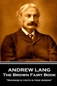 Andrew Lang - The Brown Fairy Book: 'Madness in youth is true wisdom''