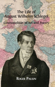August Wilhelm Schlegel, Cosmopolitan of Art and Poetry August Wilhelm Schlegel, Cosmopolitan of Art and Poetry