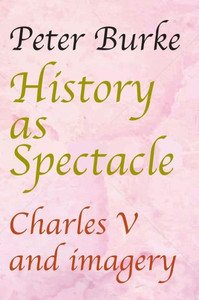 History as Spectacle: Charles V and Imagery History as Spectacle: Charles V and Imagery