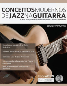 Conceitos Modernos de Jazz na Guitarra: As Mais Avançadas Técnicas de Guitarra com o Virtuoso Jens Larsen (guitarra jazz avançada) (Portuguese Edition)