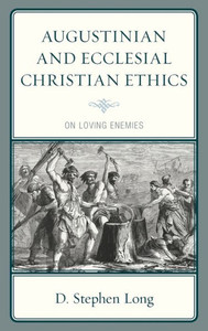 Augustinian and Ecclesial Christian Ethics: On Loving Enemies Augustinian and Ecclesial Christian Ethics: On Loving Enemies