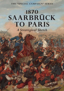 1870 SAARBRUCK TO PARIS A Strategical sketch: THE SPECIAL CAMPAIGN SERIES