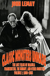 Classic Monsters Unmade: The Lost Films of Dracula, Frankenstein, the Mummy, and Other Monsters (Volume 1: 1899-1955) - Hardcover