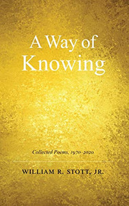 A Way of Knowing: Collected Poems 1970-2020 A Way of Knowing: Collected Poems 1970-2020