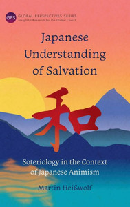 Japanese Understanding of Salvation: Soteriology in the Context of Japanese Animism Japanese Understanding of Salvation: Soteriology in the Context of Japanese Animism