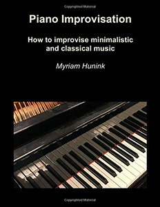 Piano Improvisation: How to improvise minimalistic and classical music Piano Improvisation: How to improvise minimalistic and classical music