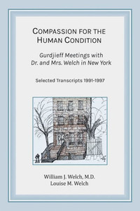 Compassion for the Human Condition: Gurdjieff Meetings with Dr. and Mrs. Welch in New York Compassion for the Human Condition: Gurdjieff Meetings with Dr. and Mrs. Welch in New York