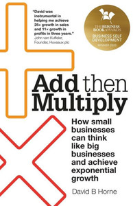 Add Then Multiply: How smallbusinessescan thinklike bigbusinessesand achieveexponentialgrowth Add Then Multiply: How smallbusinessescan thinklike bigbusinessesand achieveexponentialgrowth