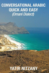 Conversational Arabic Quick and Easy: Omani Arabic Dialect, Oman, Muscat, Travel to Oman, Oman Travel Guide, Omani Dialect Conversational Arabic Quick and Easy: Omani Arabic Dialect, Oman, Muscat, Travel to Oman, Oman Travel Guide, Omani Dialect