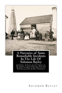 A Narrative of Some Remarkable Incidents In The Life Of Solomon Bayley: Formerly A Slave In The State of Delaware, North America; Written By Himself, ... By Robert Hurnard (Large Print Edition)) A Narrative of Some Remarkable Incidents In The Life Of Solomon Bayley: Formerly A Slave In The State of Delaware, North America; Written By Himself, ... By Robert Hurnard (Large Print Edition))