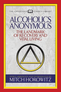 Alcoholics Anonymous (Condensed Classics): The Landmark of Recovery and Vital Living
